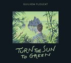 GUILHEM FLOUZAT Turn the Sun to Green album cover