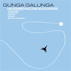 GUNGA GALUNGA Unlicensed Nuclear Accelerator album cover