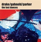 HAMID DRAKE The Last Dances (with Gahnold / Parker) album cover