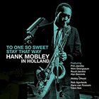 HANK MOBLEY To one so sweet. Stay that way: Hank Mobley in Holland album cover
