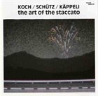 HANS KOCH Koch / Schütz / Käppeli : The Art Of The Staccato album cover