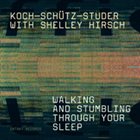 HANS KOCH Koch-Schütz-Studer With Shelley Hirsch : Walking And Stumbling Through Your Sleep album cover
