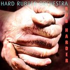 HARD RUBBER ORCHESTRA Rub Harder album cover