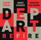 HARRY SOKAL Harry Sokal, Heiri Känzig, Martin Valihora : Depart ‎– Refire album cover