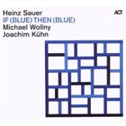 HEINZ SAUER If (Blue) Then (Blue) (with Michael Wollny & Joachim Kühn) album cover