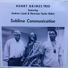 HENRY GRIMES Henry Grimes Trio Featuring Andrew Lamb & Newman Taylor Baker : Sublime Communication album cover