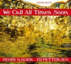 HENRY KAISER Henry Kaiser / Ed Pettersen  :  We Call All Times Soon album cover