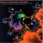HENRY KAISER Tomorrow Knows Where You Live (with Jim O'Rourke) album cover