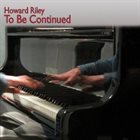 HOWARD RILEY To Be Continued album cover