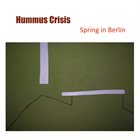 HUMMUS CRISIS Spring in Berlin album cover