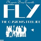 HYPNOTIC BRASS ENSEMBLE Fly: The Customs Prelude album cover