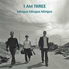 I AM THREE Mingus Mingus Mingus album cover