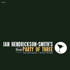 IAN HENDRICKSON-SMITH Party Of Three album cover