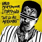 IDRIS ACKAMOOR Idris Ackamoor & The Pyramids : We Be All Africans album cover