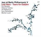 IIRO RANTALA Jazz at Berlin Philharmonic V: Lost Hero - Tears for Esbjörn album cover