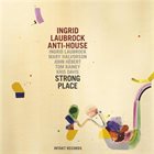 INGRID LAUBROCK Ingrid Laubrock Anti-House : Strong Place album cover