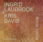INGRID LAUBROCK Ingrid Laubrock & Kris Davis : Blood Moon album cover