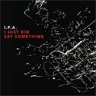I.P.A. I Just Did Say Something album cover