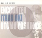 ITARU OKI 沖至 Itaru Oki / Otomo Yoshihide : Encounter album cover