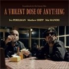 IVO PERELMAN A Violent Dose Of Anything album cover