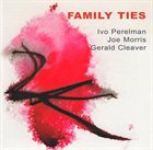 IVO PERELMAN Family Ties (with Joe Morris / Gerald Cleaver) album cover