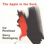 IVO PERELMAN Ivo Perelman, Gerry Hemingway : The Apple In The Dark album cover