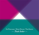 IVO PERELMAN Ivo Perelman / Mark Helias / Tom Rainey : Truth Seeker album cover