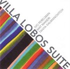 IVO PERELMAN Ivo Perelman, Mat Maneri, Tanya Kalmanovitch : Villa Lobos Suite album cover