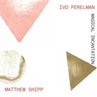 IVO PERELMAN Ivo Perelman, Matthew Shipp Duo : Magical Incantation album cover