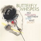 IVO PERELMAN Ivo Perelman / Matthew Shipp / Whit Dickey : Butterfly Whispers album cover