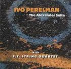 IVO PERELMAN The Alexander Suite (with the C.T. String Quartet) album cover