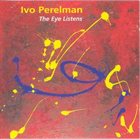 IVO PERELMAN The Eye Listens album cover