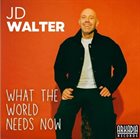 J. D. WALTER What The World Needs Now album cover