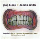 JAAP BLONK Blonk, Jaap / Damon Smith - Hugo Ball: Sechs Laut- Und Klanggedichte 1916 (Six Sound Poems, 1916) album cover