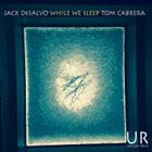 JACK DESALVO Jack DeSalvo & Tom Cabrera : While We Sleep album cover