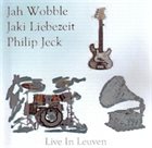 JAH WOBBLE Jah Wobble - Jaki Liebezeit - Philip Jeck : Live In Leuven album cover