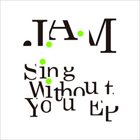 J.A.M Sing Without You EP album cover