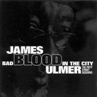 JAMES BLOOD ULMER Bad Blood in the City album cover
