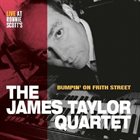 JAMES TAYLOR QUARTET Bumpin' on Frith Street - Live at Ronnie Scott's album cover