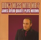 JAMES TAYLOR QUARTET Don't Mess With Mr. T: James Taylor Quartet Plays Motown album cover