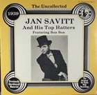 JAN SAVITT Jan Savitt And His Top Hatters : The Uncollected Jan Savitt And His Top Hatters 1939 album cover