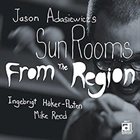JASON ADASIEWICZ Jason Adasiewicz’s Sun Rooms : From the Region album cover