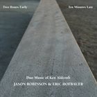 JASON ROBINSON Jason Robinson and Eric Hofbauer : Two Hours Early, Ten Minutes Late - Duo Music of Ken Aldcroft album cover