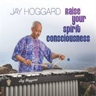 JAY HOGGARD Raise Your Spirit Consciousness album cover