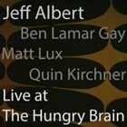 JEFF ALBERT Jeff Albert, Ben Lamar Gay, Matt Lux, Quin Kirchner : Live at the Hungry Brain album cover