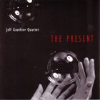 JEFF GAUTHIER Jeff Gauthier Quartet ‎: The Present album cover