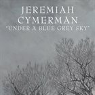 JEREMIAH CYMERMAN Under A Blue Grey Sky album cover