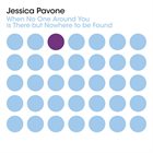 JESSICA PAVONE When No One Around You is There but Nowhere to be Found album cover