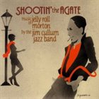 JIM CULLUM JR Shootin' The Agate - The Music Of Jelly Roll Morton album cover