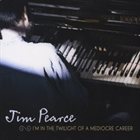 JIM PEARCE I'm in the Twilight of a Mediocre Career album cover